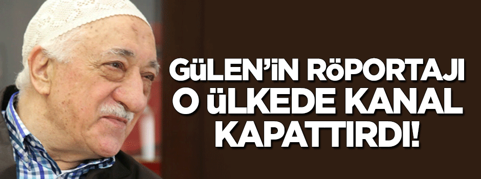 Gülen'in röportajı kanal kapattırdı!