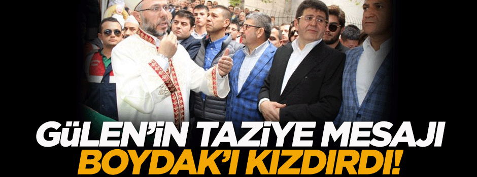 Gülen'in taziye mesajı Boydak'ı kızdırdı