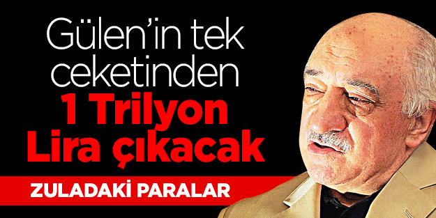 Gülen’in tek ceketinden 1 trilyon lira çıkacak