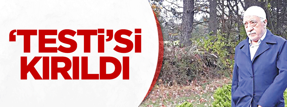 Gülen’in Testi’si kırıldı