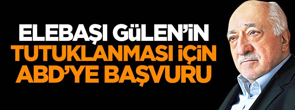 Gülen'in tutuklanması için ABD'ye başvuru