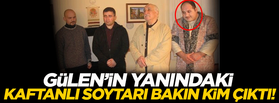 Gülen'in yanındaki kaftanlı soytarı bakın kim çıktı