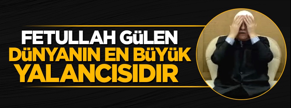 Gülerce: Gülen dünyanın en büyük yalancısı