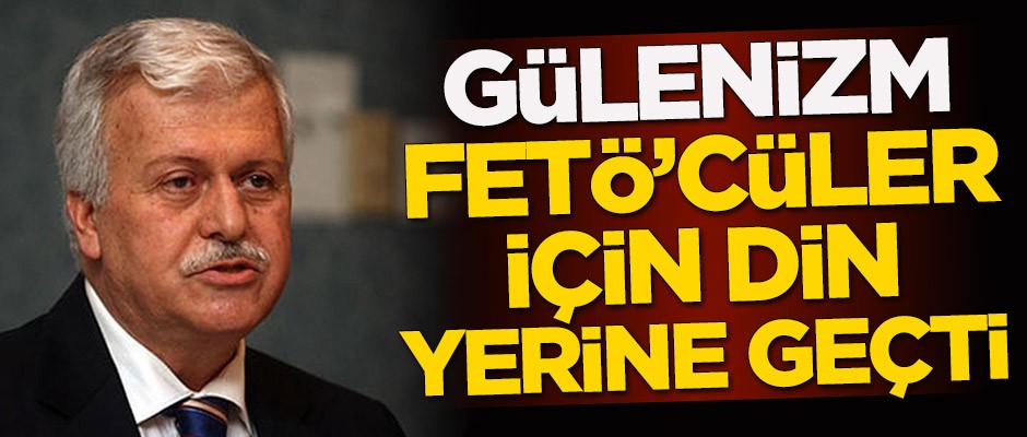 Gülerce: Gülenizm, FETÖ’cüler için din yerine geçti