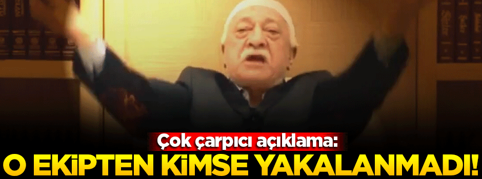 Gülerce'den çarpıcı ifade: O ekipten kimse yakalanmadı!