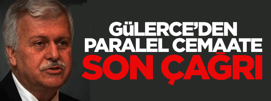 Gülerce'den paralel cemaate son çağrı