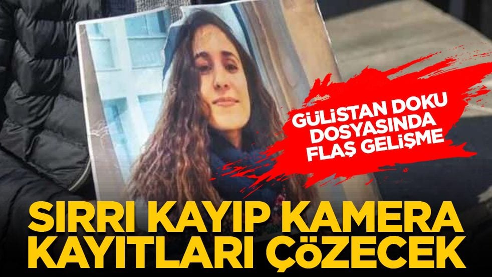 Gülistan Doku dosyasında flaş gelişme: Sırrı kayıp kamera kayıtları çözecek