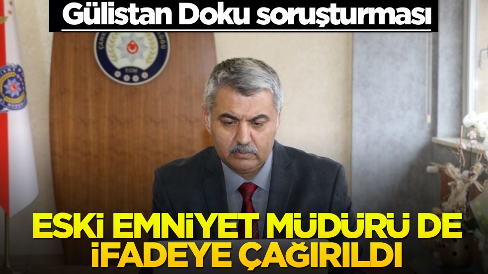 Gülistan Doku soruşturması: Eski Emniyet Müdürü de ifadeye çağırıldı!