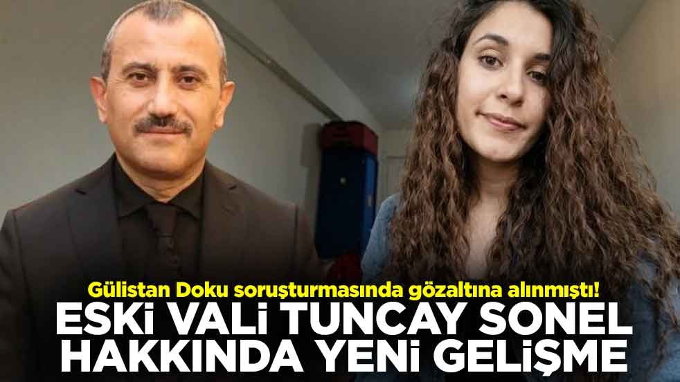 Gülistan Doku soruşturmasında gözaltına alınmıştı! Eski Vali Tuncay Sonel hakkında yeni gelişme