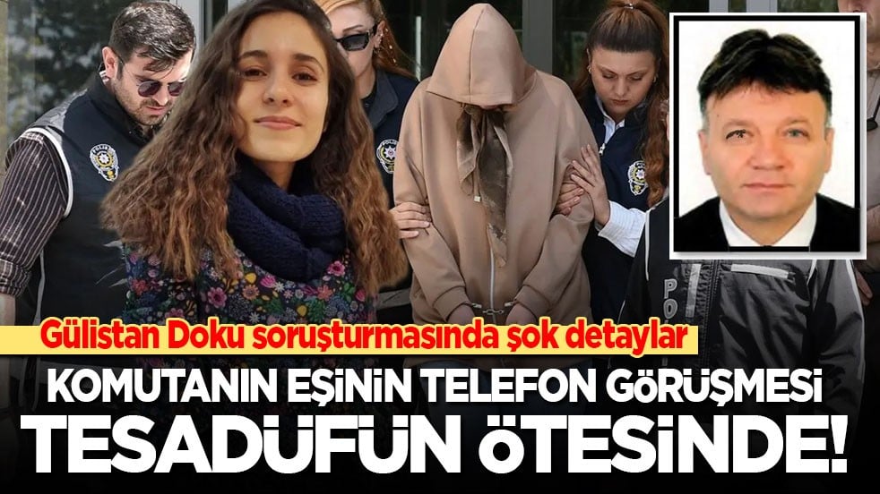 Gülistan Doku soruşturmasında şok detaylar! Komutanın eşinin telefon görüşmesi tesadüfün çok ötesinde!