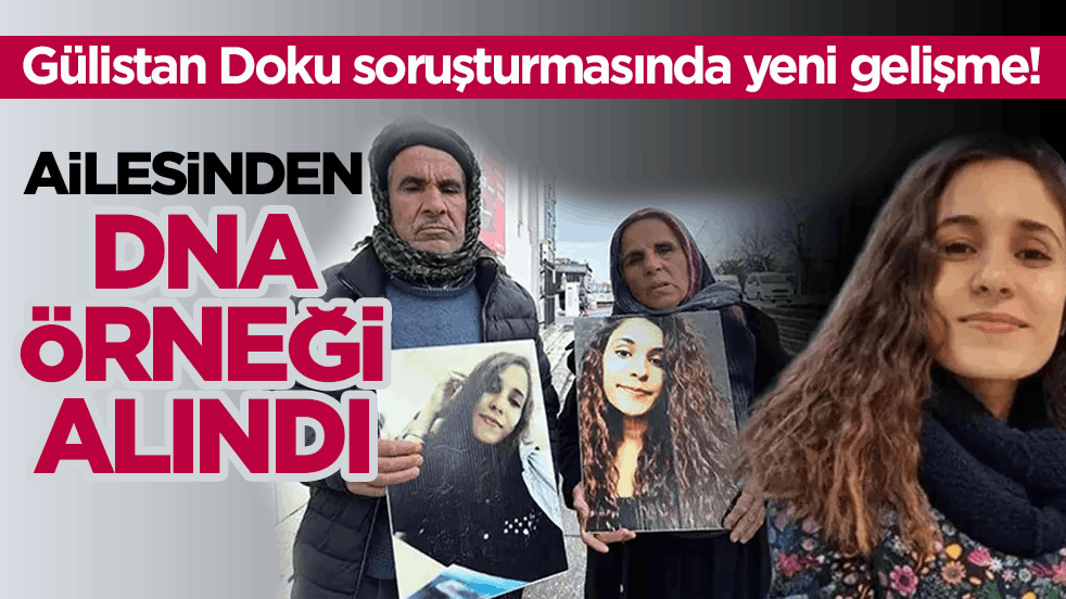 Gülistan Doku soruşturmasında yeni gelişme! Ailesinden DNA örneği alındı