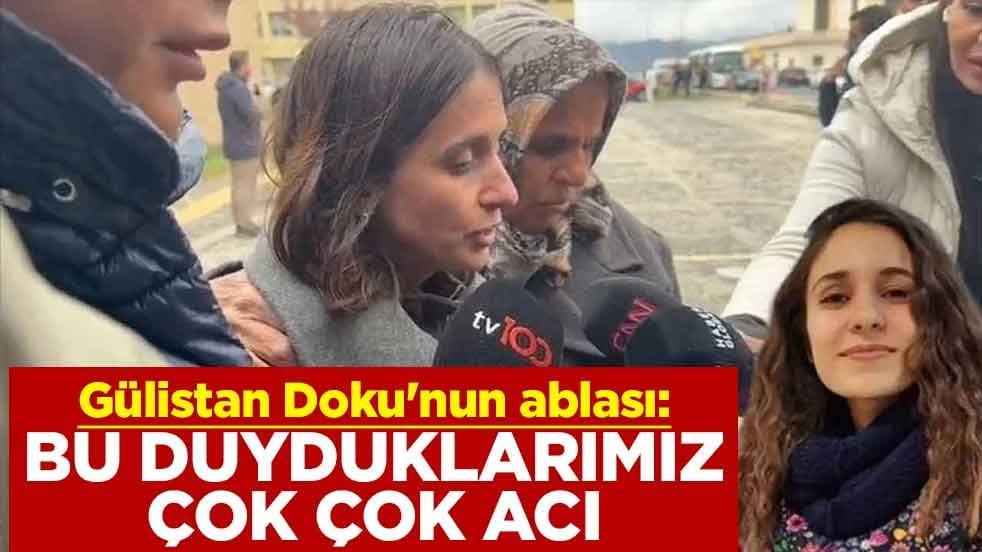 Gülistan Doku'nun ablası: Bu duyduklarımız çok çok acı