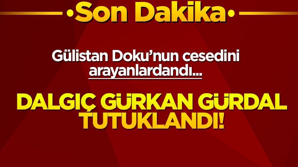 Gülistan Doku'nun cesedini arayanlardandı... Tutuklandı!