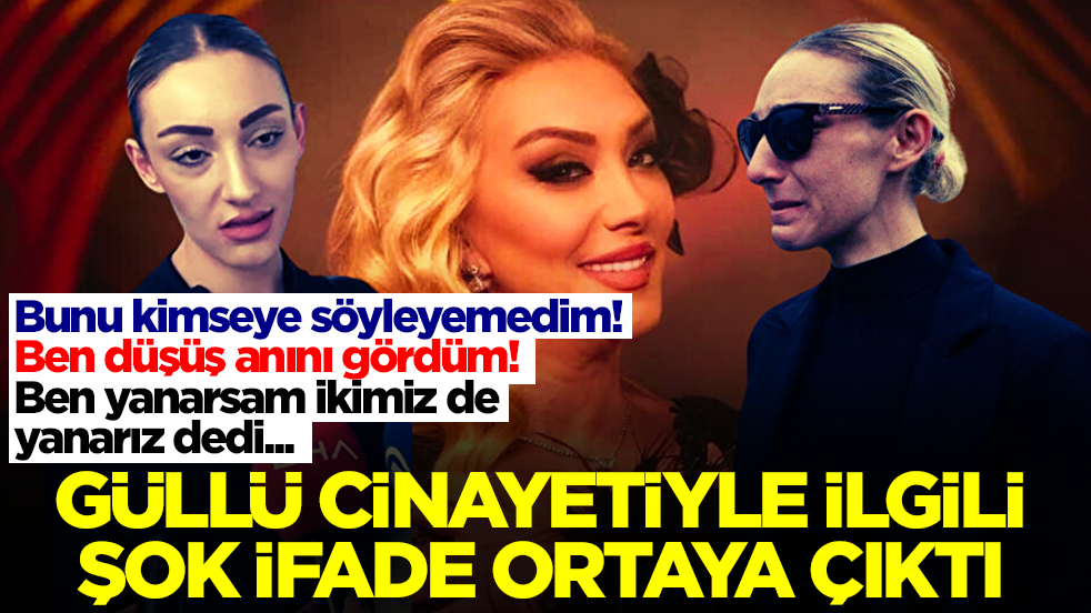 Güllü cinayetiyle şok ifade ortaya çıktı: Düşüş anını gördüm