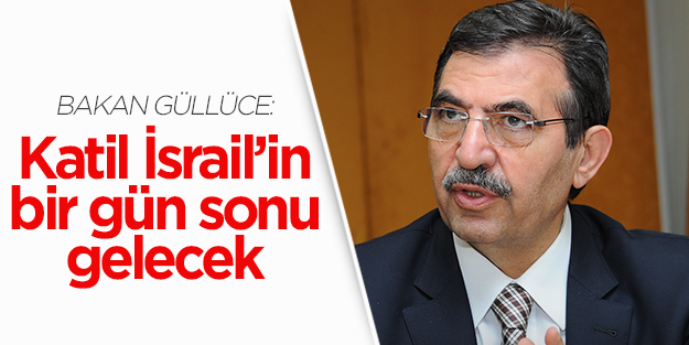Güllüce: Katil İsrail’in bir gün sonu gelecek