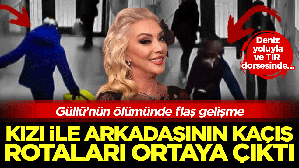 Güllü’nün kızı Tuğyan Ülkem Gülter ile arkadaşının kaçış rotaları ortaya çıktı! Deniz yoluyla ya da TIR dorsesinde…