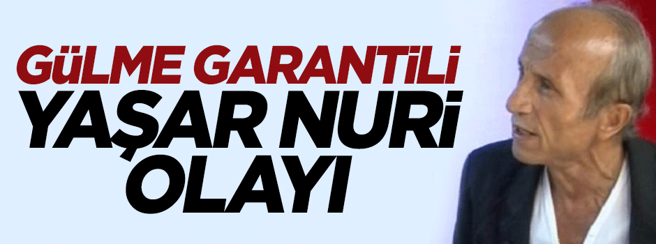 Gülme garantili Yaşar Nuri olayı...