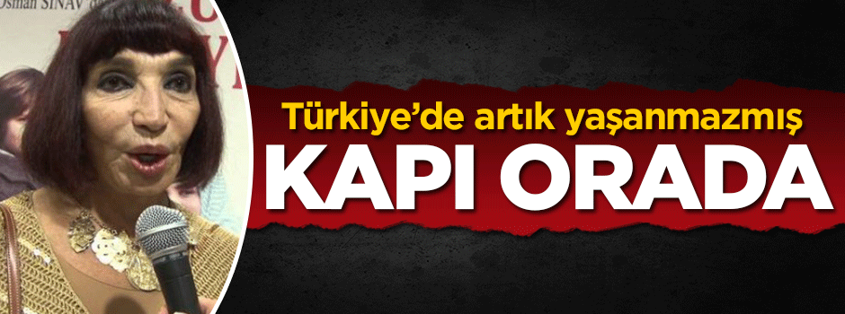 Gülriz Sururi'den küstah açıklama: Türkiye'de artık yaşanmaz