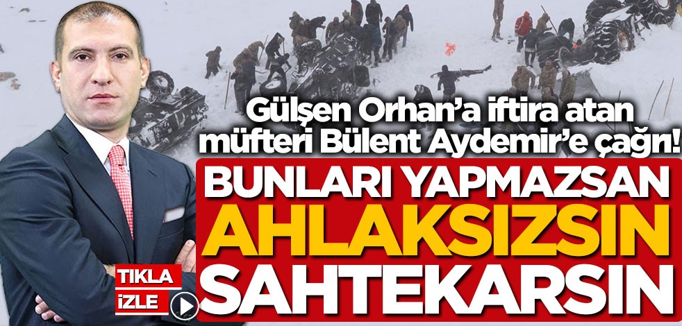 Gülşen Orhan’a iftira atan müfteri Bülent Aydemir’e çağrı! Bunları yapmazsan ahlaksızsın, sahtekarsın