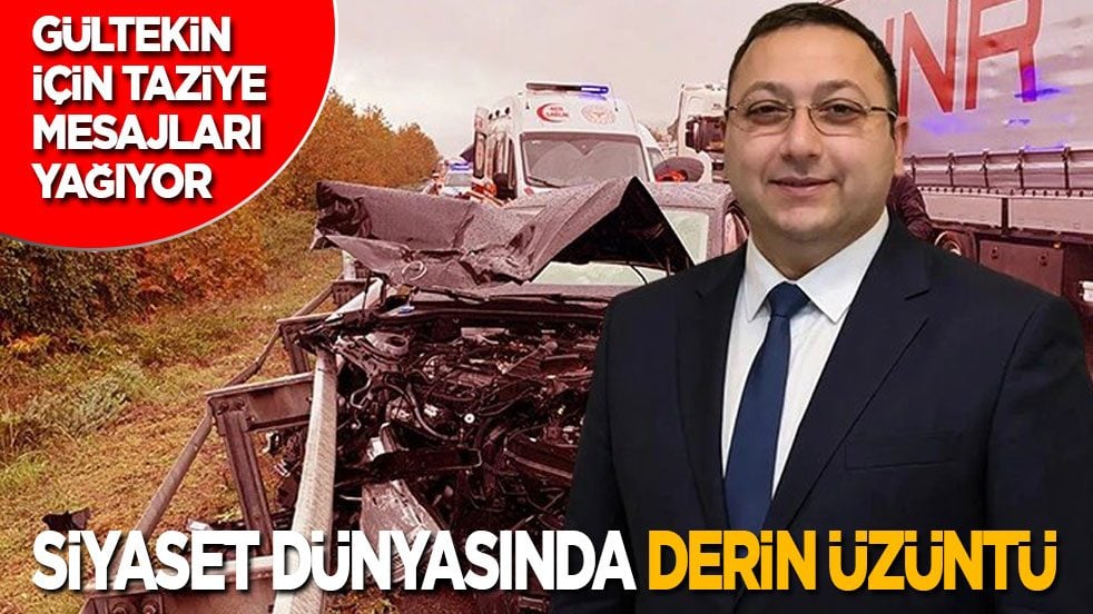 Gültekin için taziye mesajları yağıyor! Siyaset dünyasında derin üzüntü...