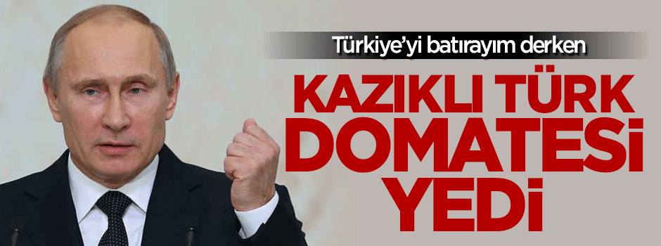 Gümrük Bakanı: 'Ruslar Türk domatesini kazıklı yedi'