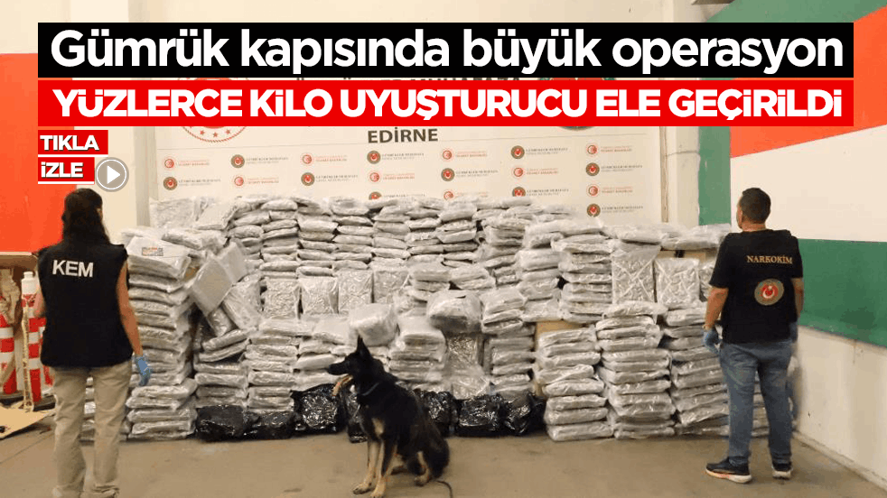 Gümrük kapısında büyük operasyon: Yüzlerce kilo uyuşturucu ele geçirildi