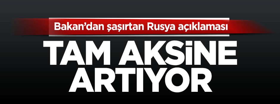 Gümrük ve Ticaret Bakanı Bülent Tüfenkci'den Rusya açıklaması: Rusya';ya ihracat artıyor