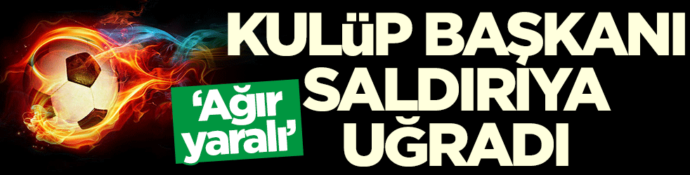 Gümüşhanespor Başkanı Vahit Olgun'a silahlı saldırı