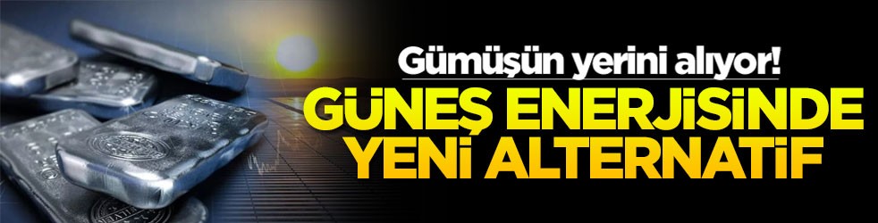 Gümüşün yerini alıyor! Güneş enerjisinde yeni alternatif
