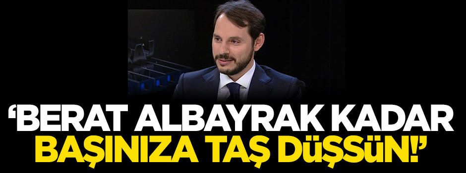 Gün: Berat Albayrak kadar başınıza taş düşsün!