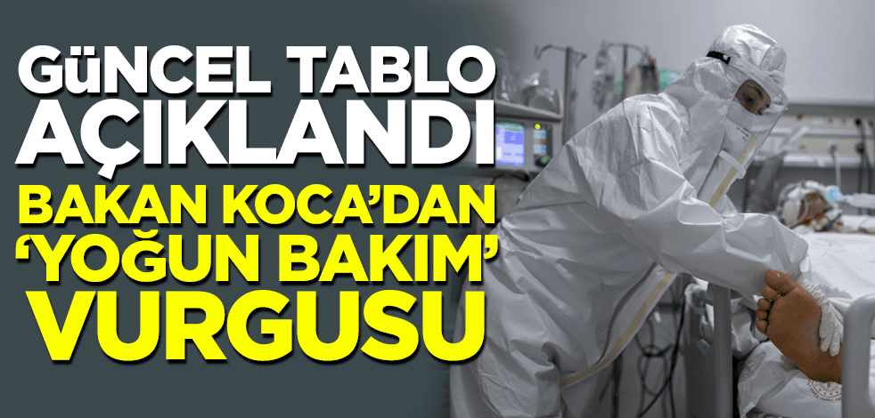 Güncel tablo açıkladı! Bakan Koca'dan 'yoğun bakım' vurgusu