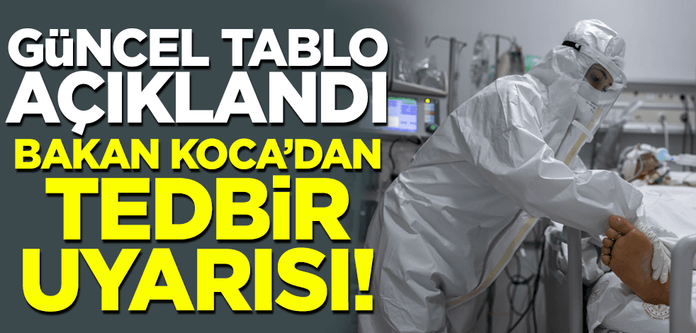 Güncel tablo açıklandı! Bakan Koca uyardı