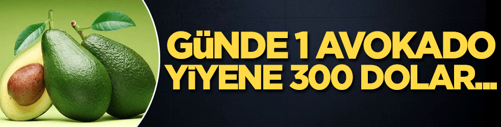 Günde 1 avokado yiyene 300 dolar...