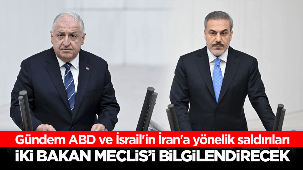 Gündem ABD ve İsrail'in İran'a yönelik saldırıları! İki bakan Meclis’i bilgilendirecek