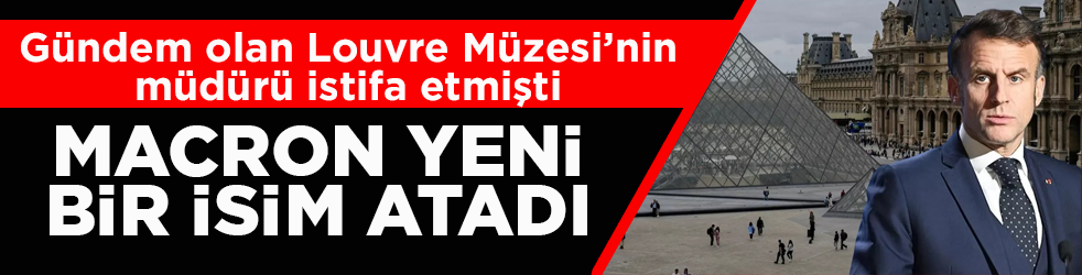 Gündem olan Louvre Müzesi’nin müdürü istifa etmişti! Macron yeni bir isim atadı
