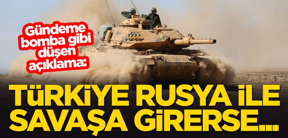 Gündeme bomba gibi düşen açıklama: Türkiye, Rusya ile savaşa girerse...