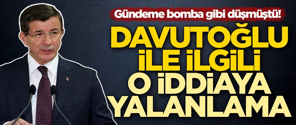 Gündeme bomba gibi düşen Ahmet Davutoğlu iddiasına yalanlama