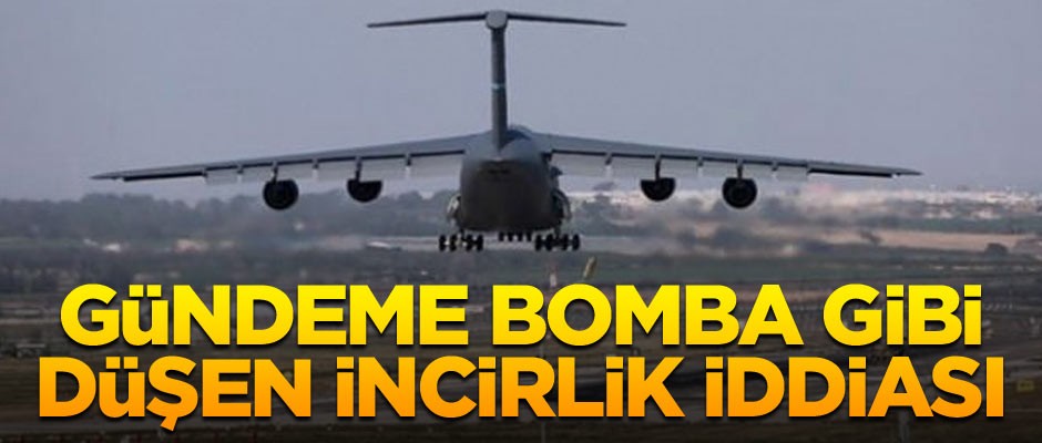 Gündeme bomba gibi düşen İncirlik iddiası