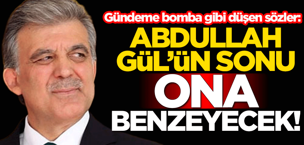 Gündeme bomba gibi düşen sözler: Abdullah Gül'ün sonu ona benzeyecek!
