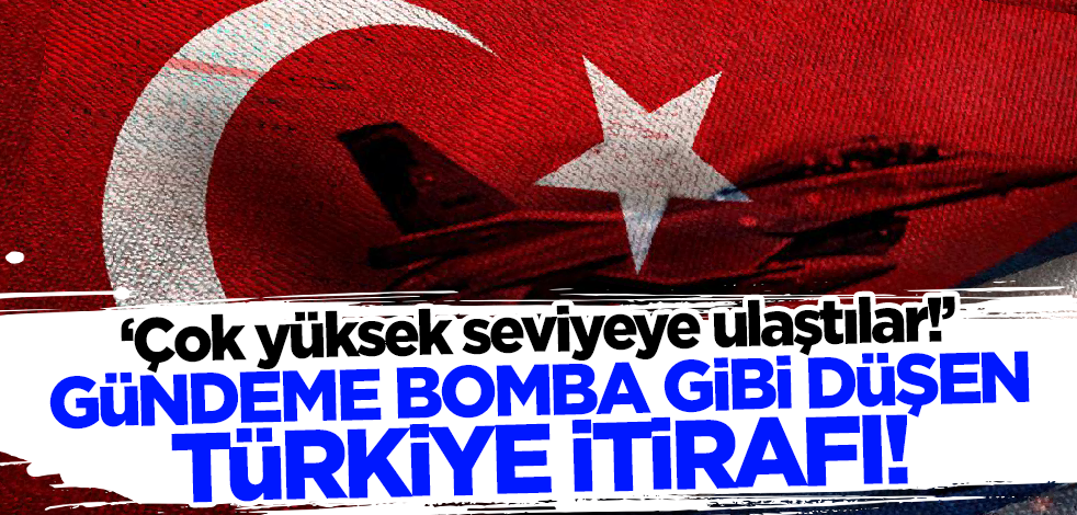 Gündeme bomba gibi düşen Türkiye itirafı: Çok yüksek seviyeye ulaştılar!