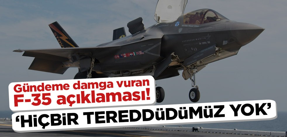 Gündeme damga vuran F-35 açıklaması! ‘Hiçbir tereddüdümüz yok’
