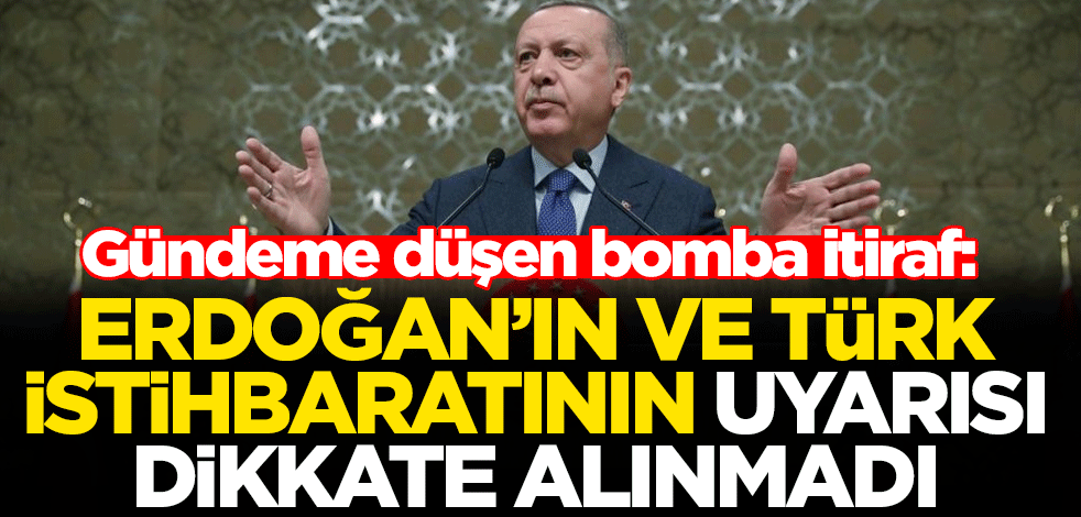 Gündeme düşen bomba itiraf: Erdoğan'ın ve Türk istihbaratının uyarısı dikkate alınmadı