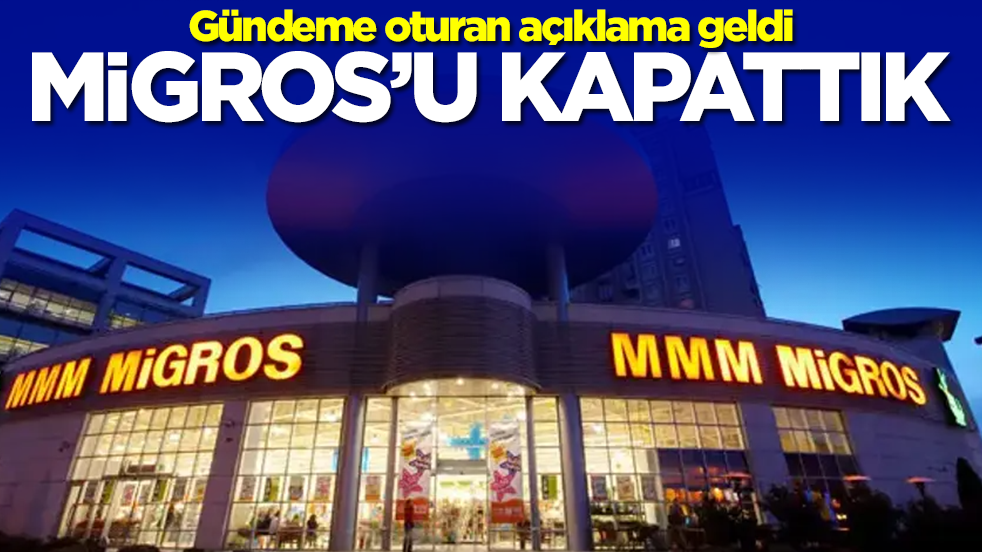 Gündeme oturan açıklama geldi: Migros'u kapattık