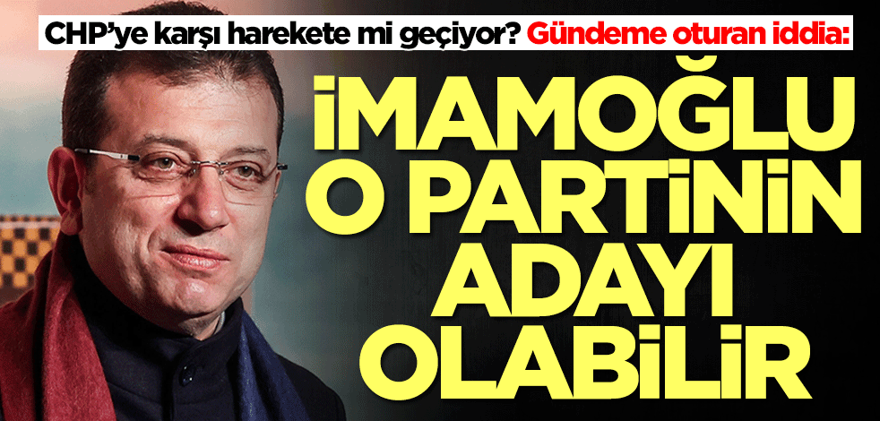 Gündeme oturan Ekrem İmamoğlu iddiası: O partinin adayı olabilir