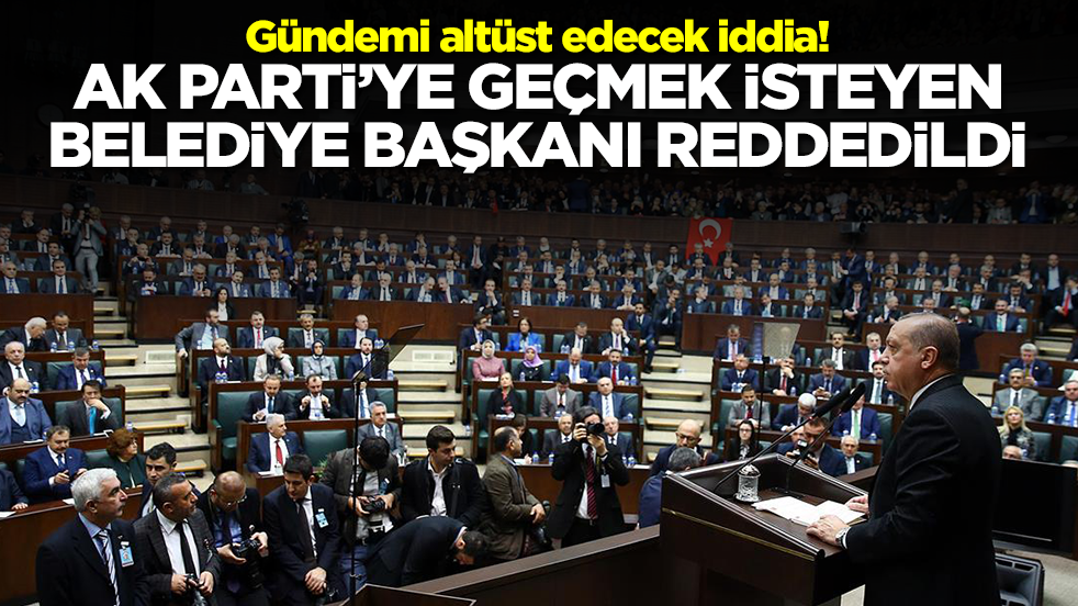 Gündemi altüst edecek iddia: AK Parti'ye geçmek isteyen belediye başkanı reddedildi