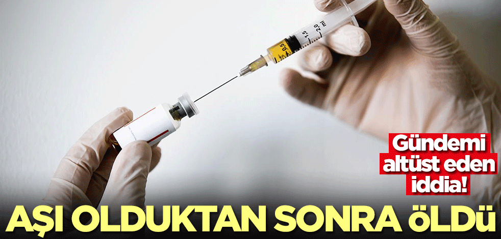 Gündemi altüst eden iddia: Koronavirüs aşısı olduktan sonra öldü