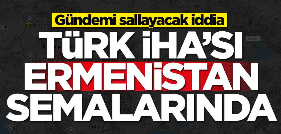 Gündemi sallayacak iddia: Türk İHA'sı Ermenistan semalarında