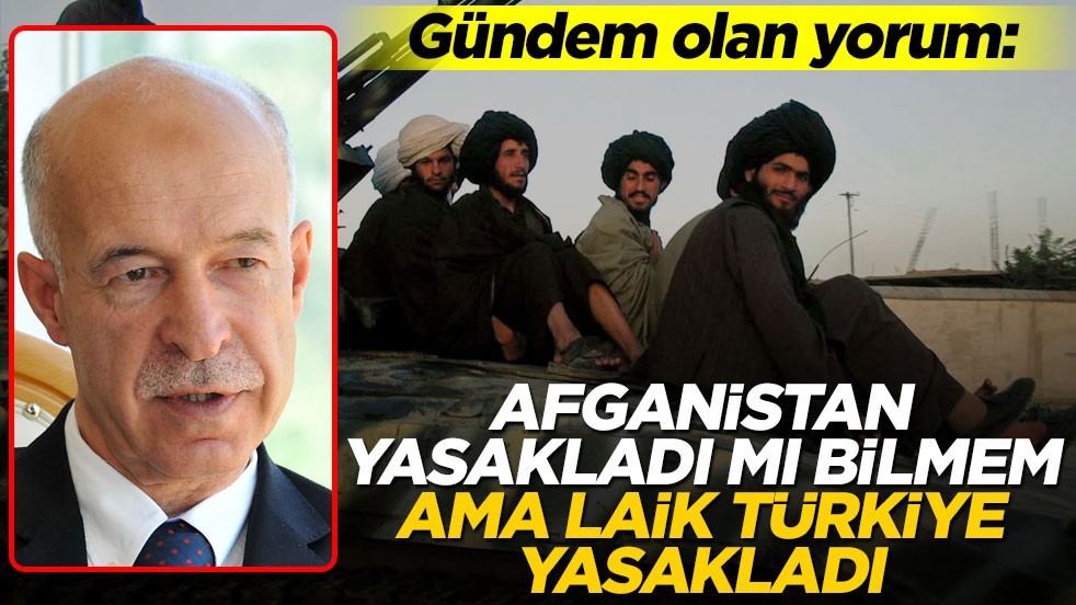 Gündemi sallayan yorum! "Afganistan yasakladı mı bilmiyorum ama laik Türkiye yasakladı"