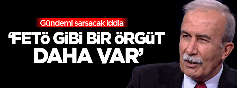 Gündemi sarsacak açıklama: FETÖ gibi bir örgüt daha var!