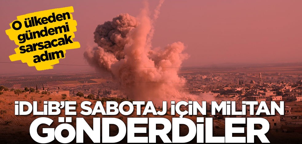 Gündemi sarsacak adım! İdlib'e sabotaj için militan gönderdiler